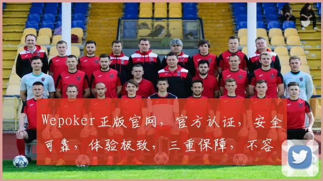 Wepoker正版官网，官方认证，安全可靠，体验极致，三重保障，不容错过，快速注册，赢取大奖
