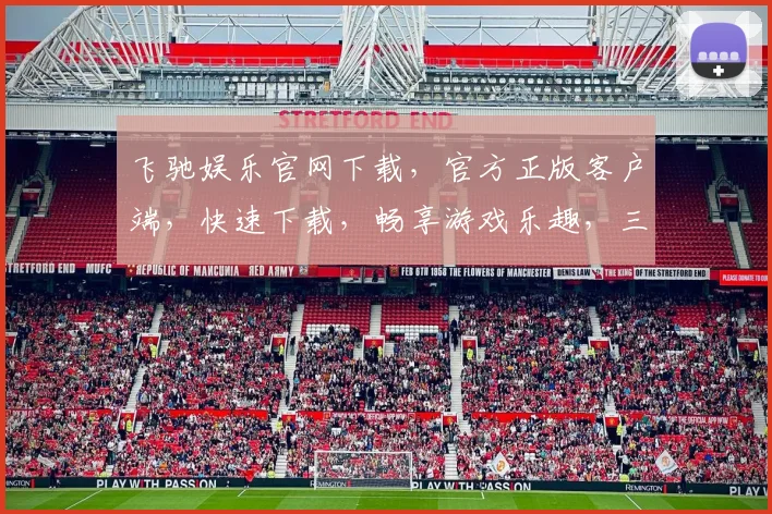 飞驰娱乐官网下载，官方正版客户端，快速下载，畅享游戏乐趣，三重福利，不容错过，一键下载