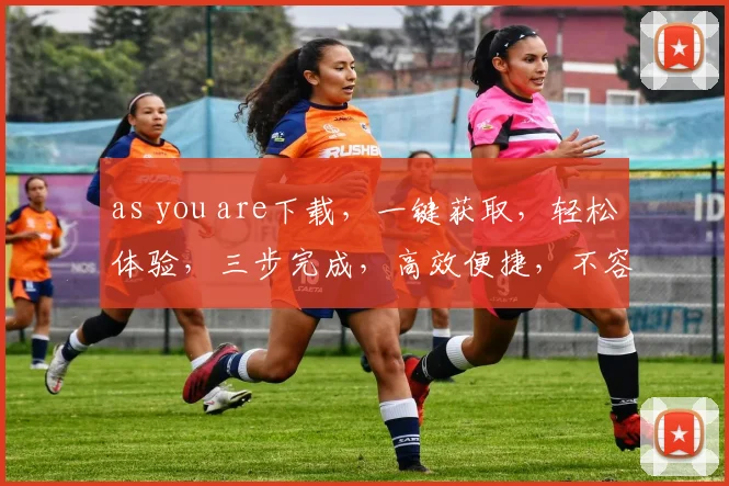 as you are下载，一键获取，轻松体验，三步完成，高效便捷，不容错过